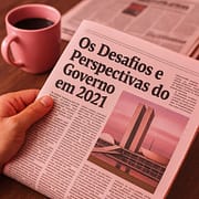 Os Desafios e Perspectivas do Governo Brasileiro em 2021 Os Desafios e Perspectivas do Governo Brasileiro em 2021
