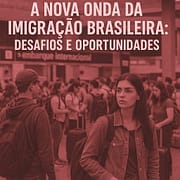A Nova Onda da Imigração Brasileira: Desafios e Oportunidades A Nova Onda da Imigração Brasileira: Desafios e Oportunidades