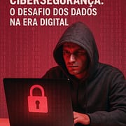 Cibersegurança: O Desafio dos Dados na Era Digital Cibersegurança: O Desafio dos Dados na Era Digital