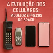 A Evolução dos Celulares: Modelos e Preços no Brasil A Evolução dos Celulares: Modelos e Preços no Brasil