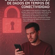 O Desafio da Segurança de Dados em Tempos de Conectividade O Desafio da Segurança de Dados em Tempos de Conectividade
