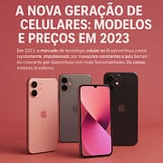 A Nova Geração de Celulares: Modelos e Preços em 2023 A Nova Geração de Celulares: Modelos e Preços em 2023